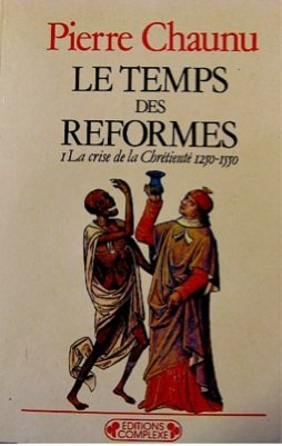Le Temps des réformes. Vol. 1. La crise de la chrétienté : 1250-1550 Politics & History
