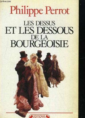 Les dessus et les dessous de la bourgeoisie : une histoire du vêtement au XIXe siècle Books
