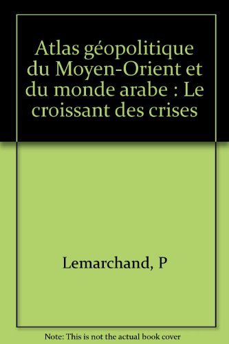 Atlas géopolitique du Moyen-Orient et du monde arabe: Le croissant des crises Reference Books