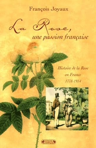 La Rose, Une Passion Francaise. Histoire De La Rose 1778-1914 Books