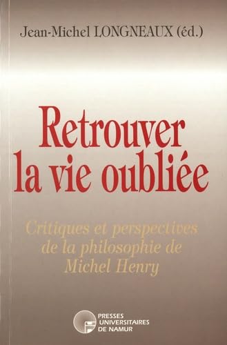 Retrouver la vie oubliée: Critiques et perspectives de la philosophie de Michel Henry book