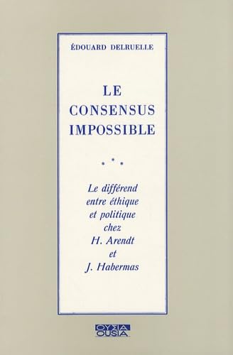 Le Consensus impossible : le différend entre éthique et politique chez H. Arendt et J. Habermas Books