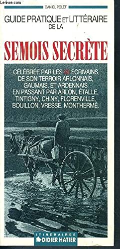 Guide pratique et littéraire de la semois secrète - célébrée par les 80 écrivains de son terroir arlonnais, gaumais, et ardennais, en passant par arlon, etalle, tintigny, chiny, florenville, bouillon, vresse, monthermé book