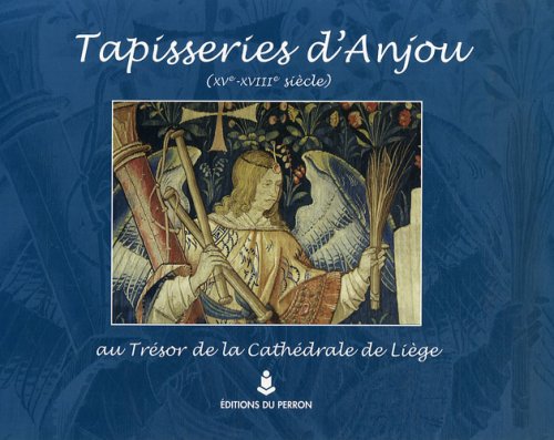 Tapisseries d'Anjou (XVe-XVIIIe siècle) : au trésor de la cathédrale de Liège Books
