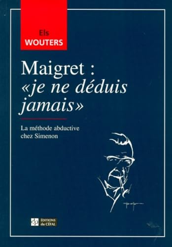 MAIGRET : "JE NE DEDUIS JAMAIS".: La méthode abductive chez Simenon book