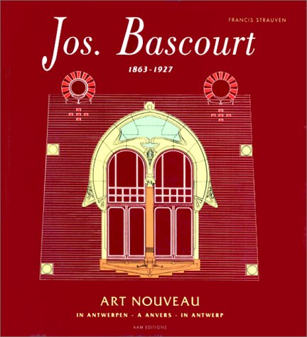 Jos Bascourt, 1863-1927 : Art Nouveau, in Antwerpen, à Anvers, in Antwerp book