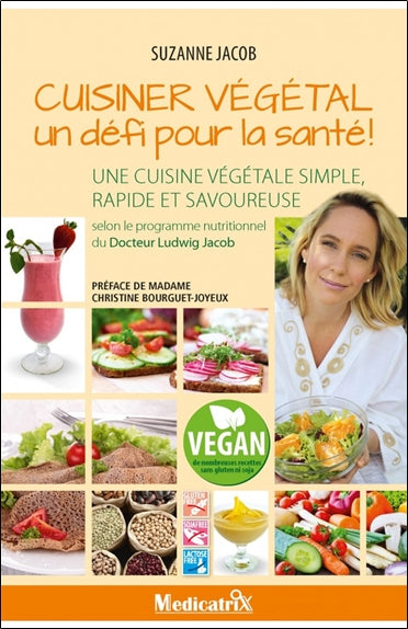 Cuisiner végétal, un défi pour la santé ! : une cuisine végétale simple, rapide et savoureuse : selon le programme nutritionnel du docteur Ludwig Jacob Cooking & Enjoying