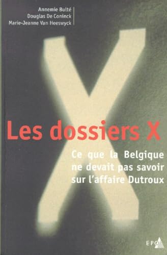 Les dossiers X: Ce que la Belgique ne devait pas savoir sur l'affaire Dutroux Books
