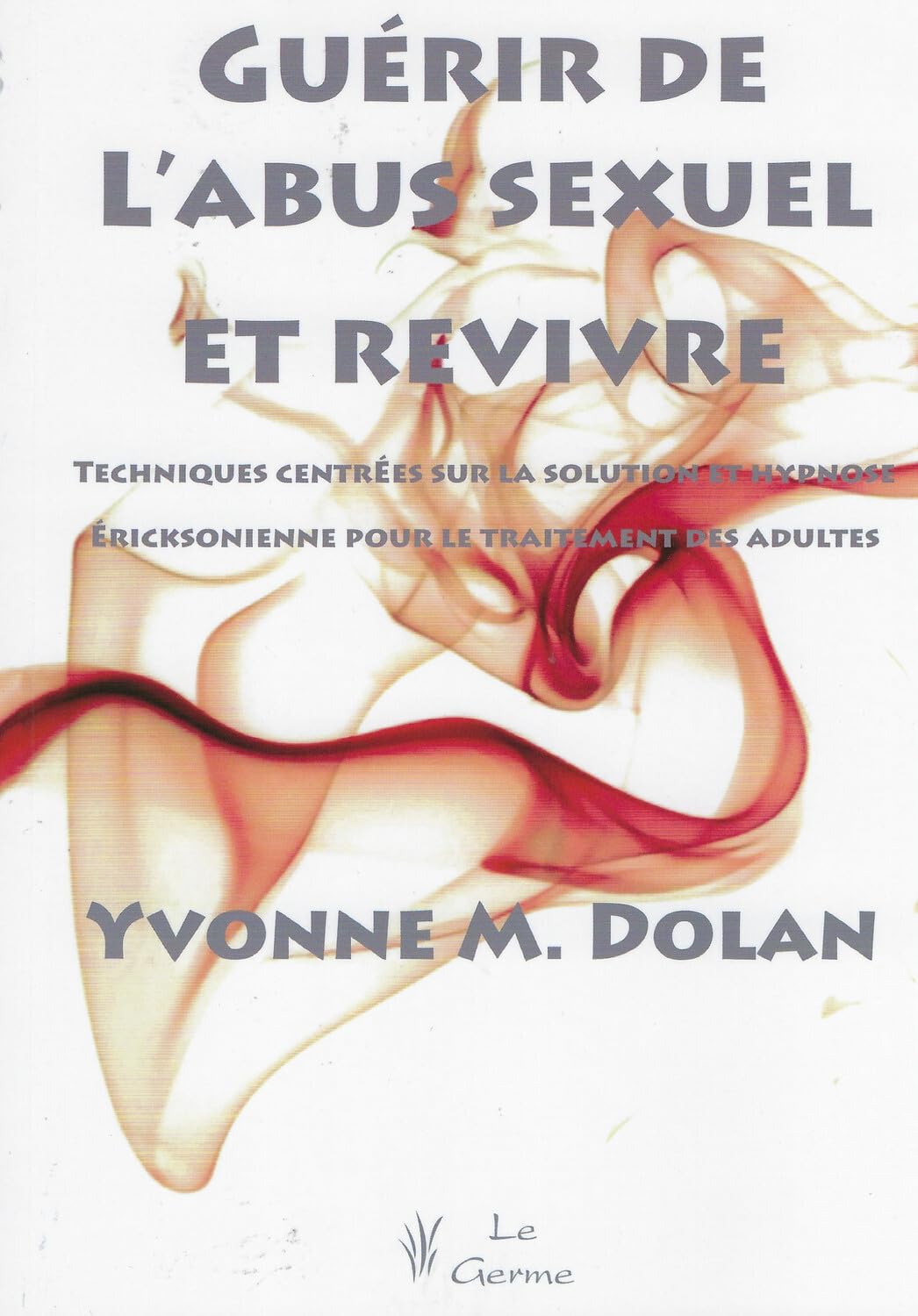 Guérir de l'abus sexuel et revivre - Techniques centrées sur la solution et hypnose ericksonienne Psychology