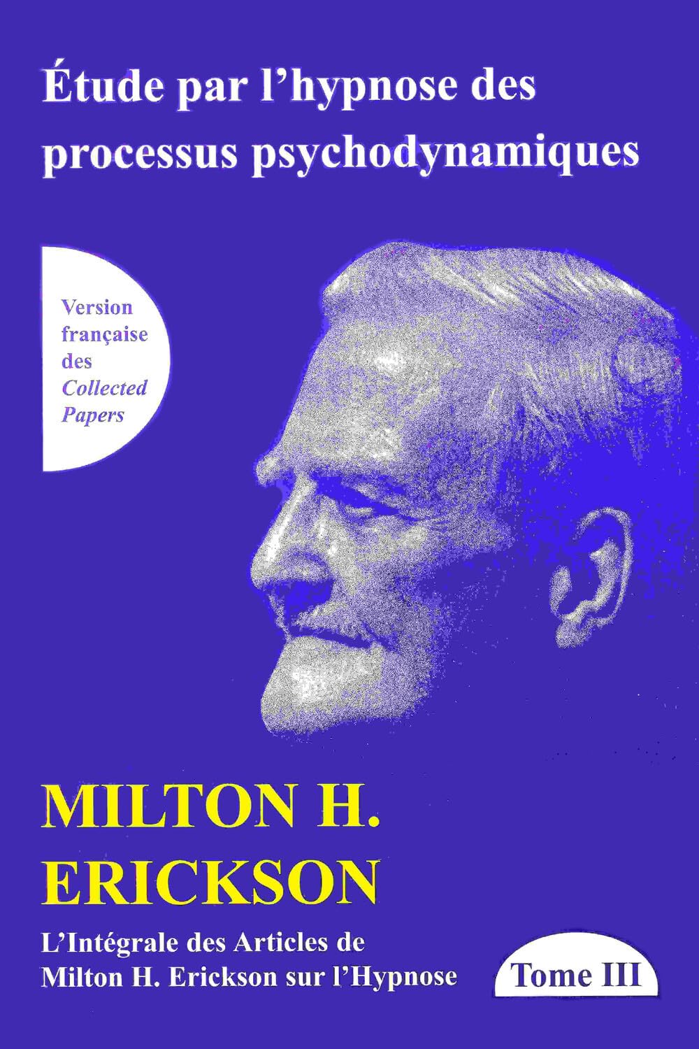Etude par l'hypnose des processus psychodynamiques Tome 3 - L'intégrale des articles de Milton H. Erickson sur l'Hypnose book