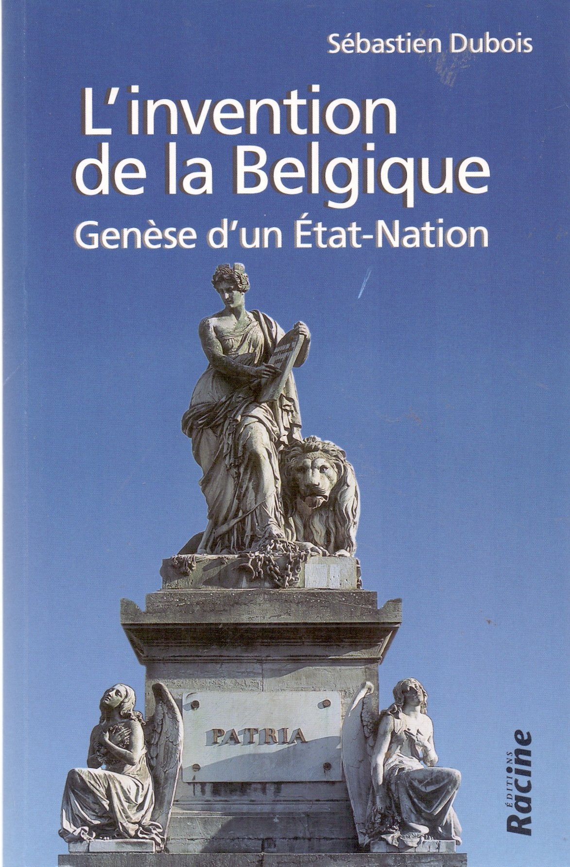 L'invention de la Belgique: Genèse d'un État-Nation Politics & History
