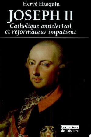 Joseph II: Catholique anticlérical et réformateur impatient Politics & History