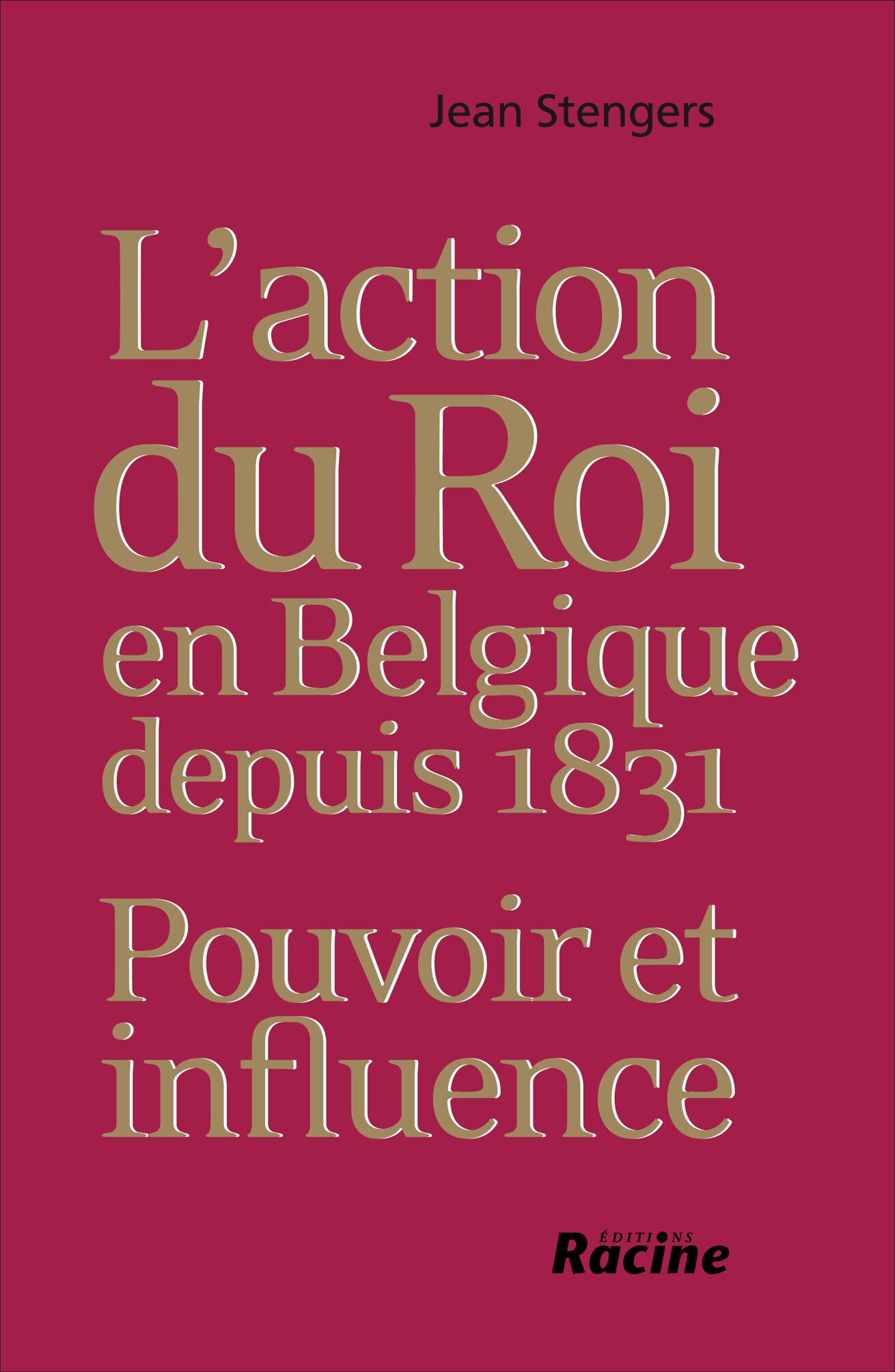 L'action du Roi en Belgique depuis 1831: Pouvoir et influence Politics & History