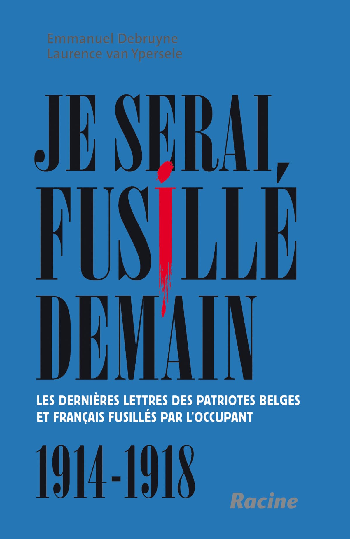 Je serai fusillé demain : Les dernières lettres des patriotes belges et français fusillés par l'occupant, 1914-1918 book