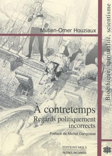 A contretemps regards incorrects sur notre temps: Bioéthique, spiritualité, scientisme Essays & Short Stories