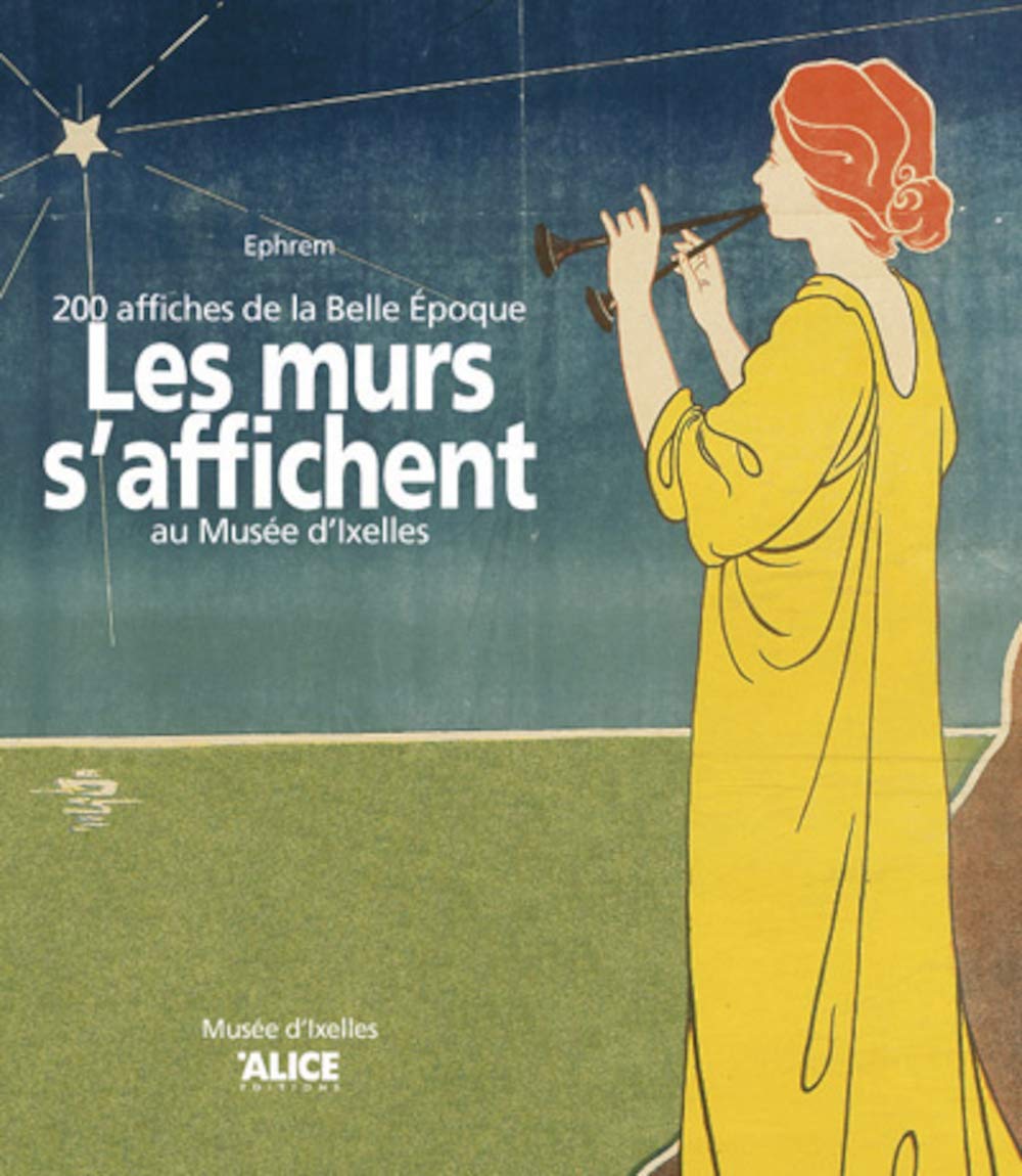 Les Murs s'affichent - 200 affiches de la belle époque au Musée d'Ixelles: 200 affiches de la Belle Epoque Film, Art & Culture
