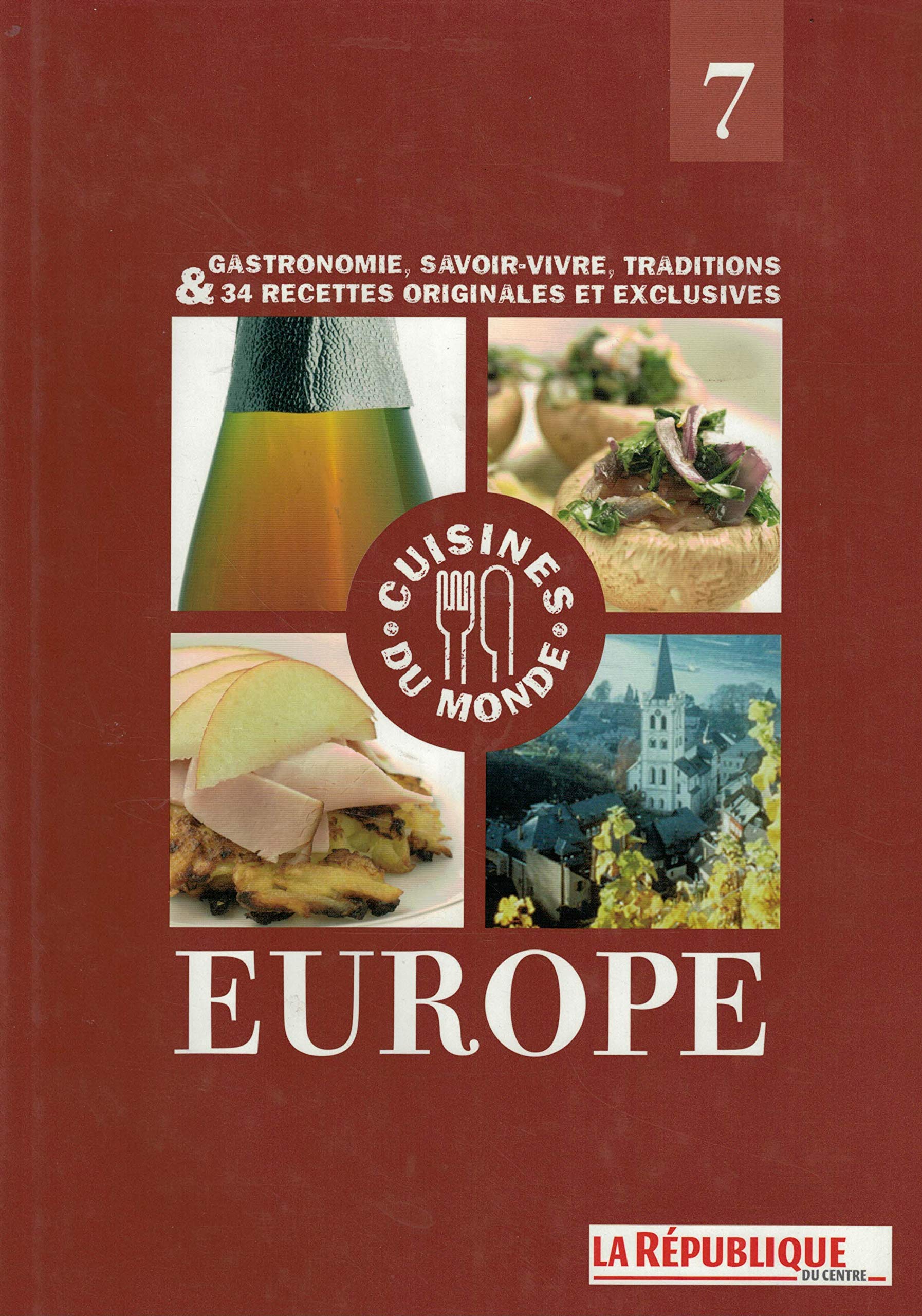 Gastronomie, savoir-vivre, traditions & 34 recettes originales et exclusives Europe 7 Cuisine du monde book