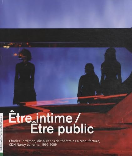 Alternatives Theatrales Hs N°6 Etre Intime/Etre Public: Charles Tordjman, dix-huit ans de théâtre à La Manufacture, CDN Nancy Lorraine, 1992-2009 Film, Art & Culture