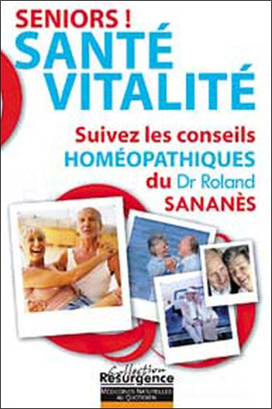 Seniors ! santé vitalité : suivez les conseils homéopathiques du docteur Roland Sananès Religion & Esotericism