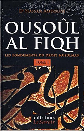 Ousoûl Al-Fiqh - Les fondements du Droit Musulman (Tome 1) book