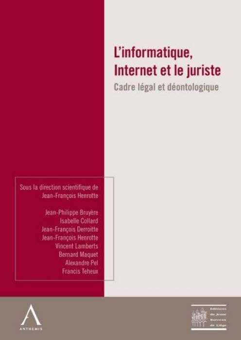 L'INFORMATIQUE, INTERNET ET LE JURISTE - CADRE LÉGAL ET DÉONTOLOGIE: SOUS LA DIRECTION SCIENTIFIQUE DE JEAN-FRANÇOIS HENROTTE book
