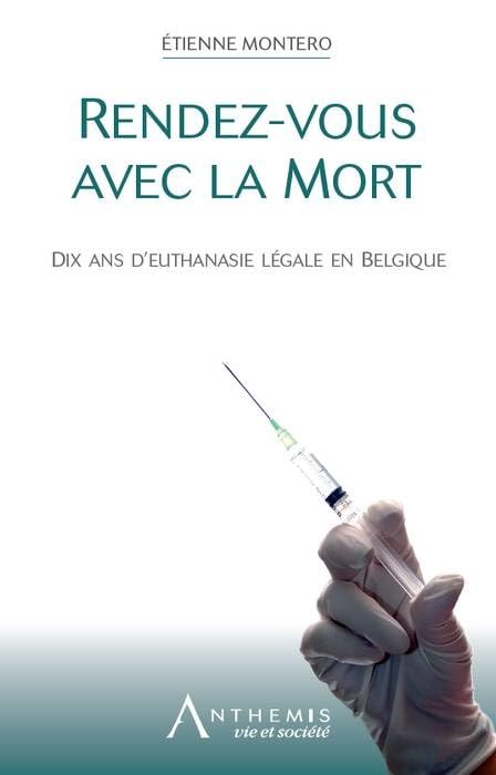 rendez-vous avec la mort: DIX ANS D'EUTHANASIE LÉGALE EN BELGIQUE Law
