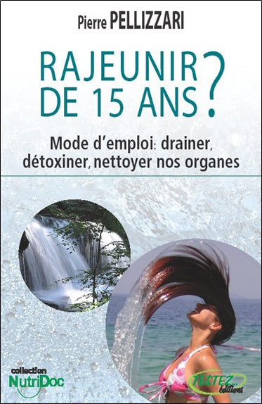 Rajeunir de 15 ans ? : mode d'emploi : drainer, détoxiner, nettoyer nos organes Health, Nutrition & Fitness