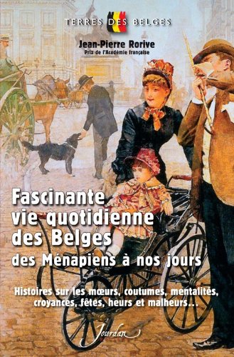 fascinante vie quotidienne des belges des Ménapiens à nos jours ; histoires sur les moeurs, coutumes, mentalités, croyances, fêtes, heurs et malheurs... book