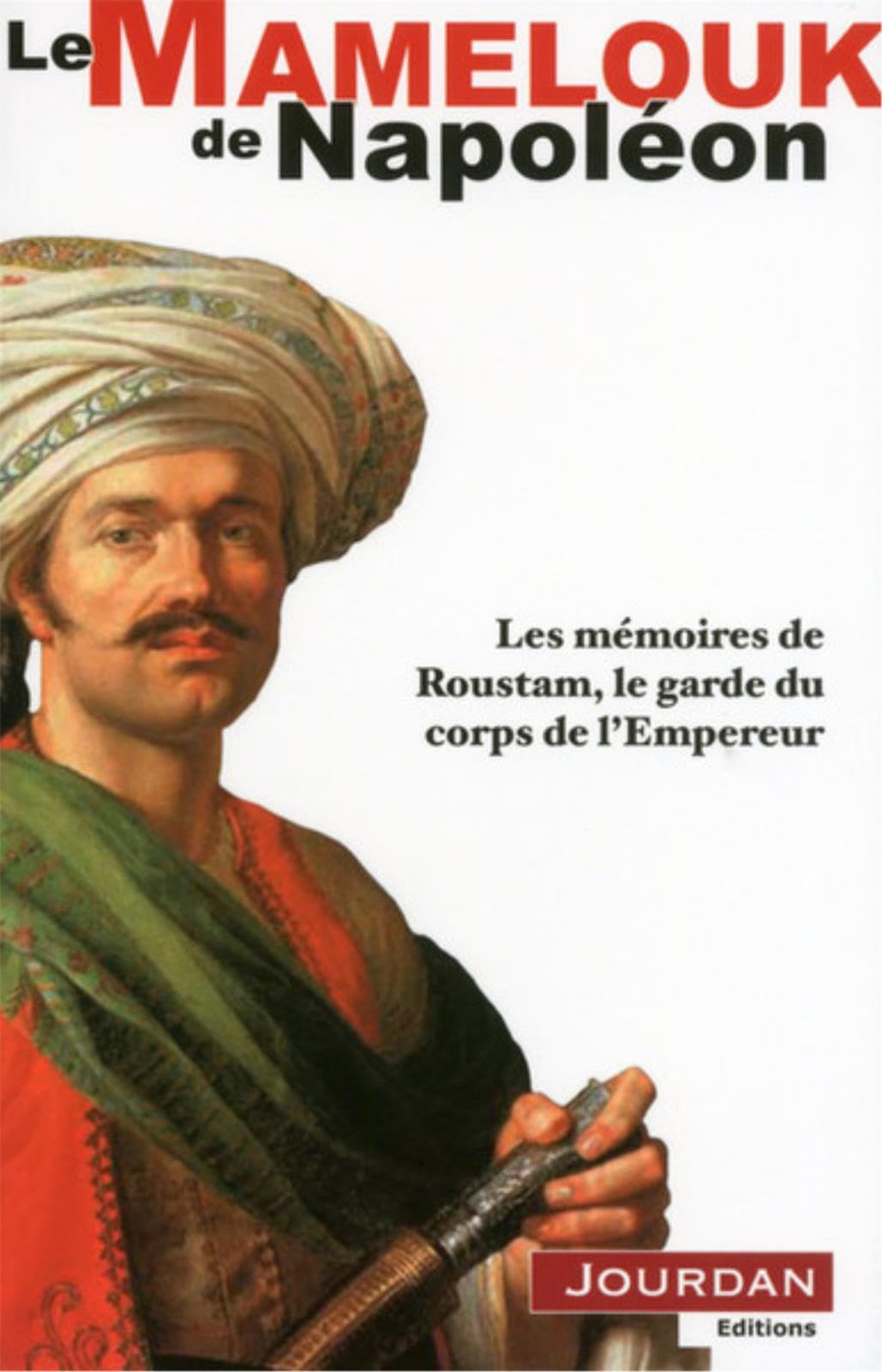 LE MAMELOUK DE NAPOLEON: Les Mémoires de Roustam, le garde du corps de l'Empereur Politics & History