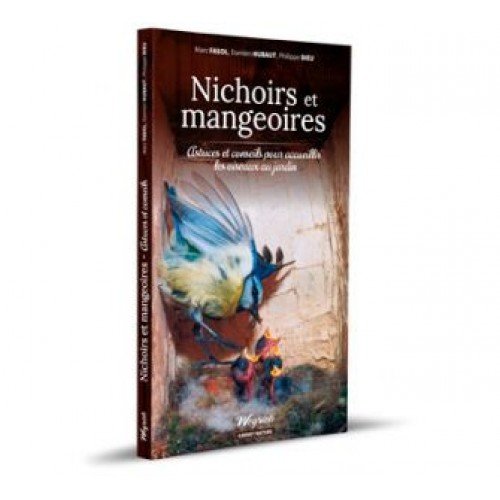 Nichoirs et mangeoires - astuces et conseils pour accueillir les oiseaux au jardin book