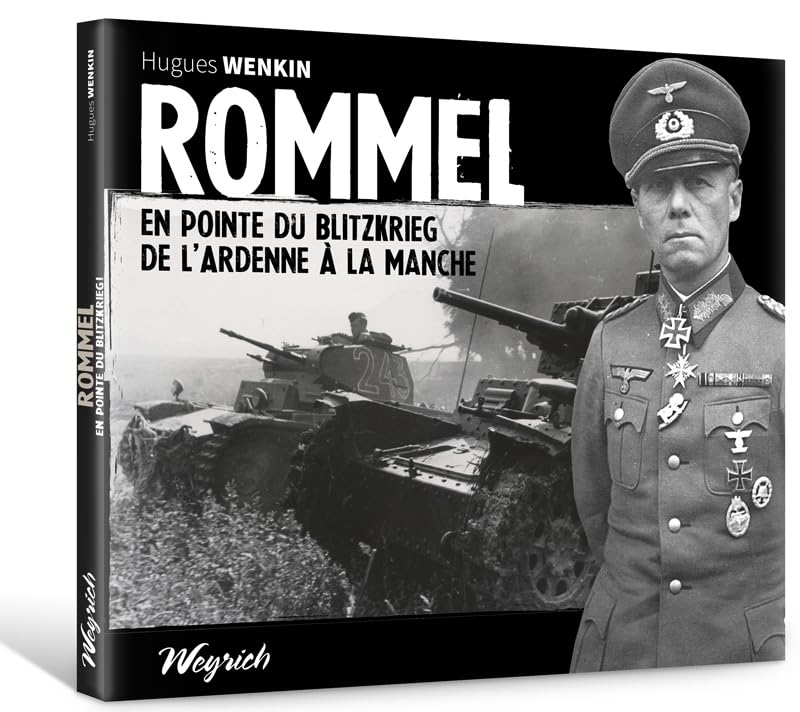 ROMMEL. EN POINTE DU BLITZKRIEG. DE L'ARDENNE A LA MANCHE: En pointe du blitzkrieg, de l'Ardenne à la Manche Politics & History