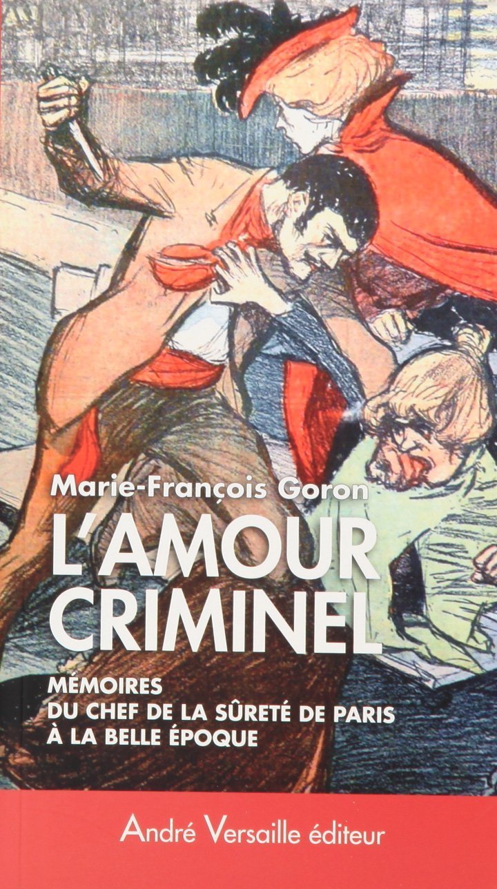 L'Amour criminel: Les mémoires du chef de la Sûreté de Paris à la Belle Epoque Books