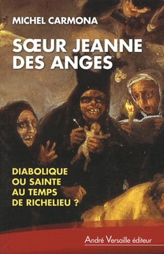Soeur Jeanne des Anges: Diabolique ou sainte au temps de Richelieu ? Politics & History