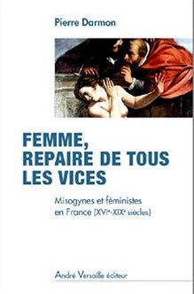 Femme, repaire de tous les vices : misogynes et féministes en France, XVIe-XIXe siècles French history