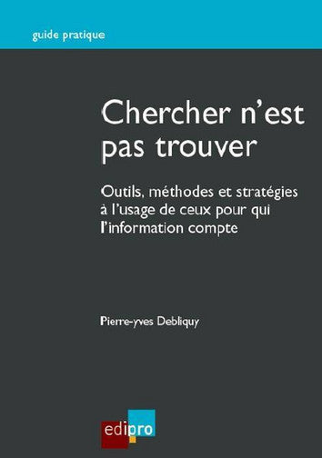Chercher n'est pas trouver : outils, méthodes et stratégies à l'usage de ceux pour qui l'information compte Business, Finance & Career