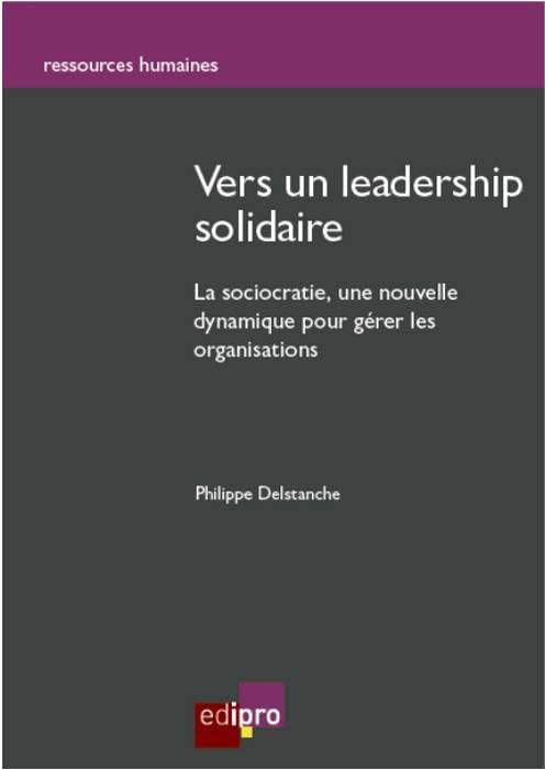 vers un leadership solidaire: LA SOCIOCRATIE : UNE NOUVELLE DYNAMIQUE POUR GÉRER LES ORGANISATIONS Business, Finance & Career