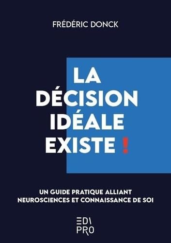 La décision idéale existe !: (Re)programmer votre cerveau pour mieux décider Business, Finance & Career