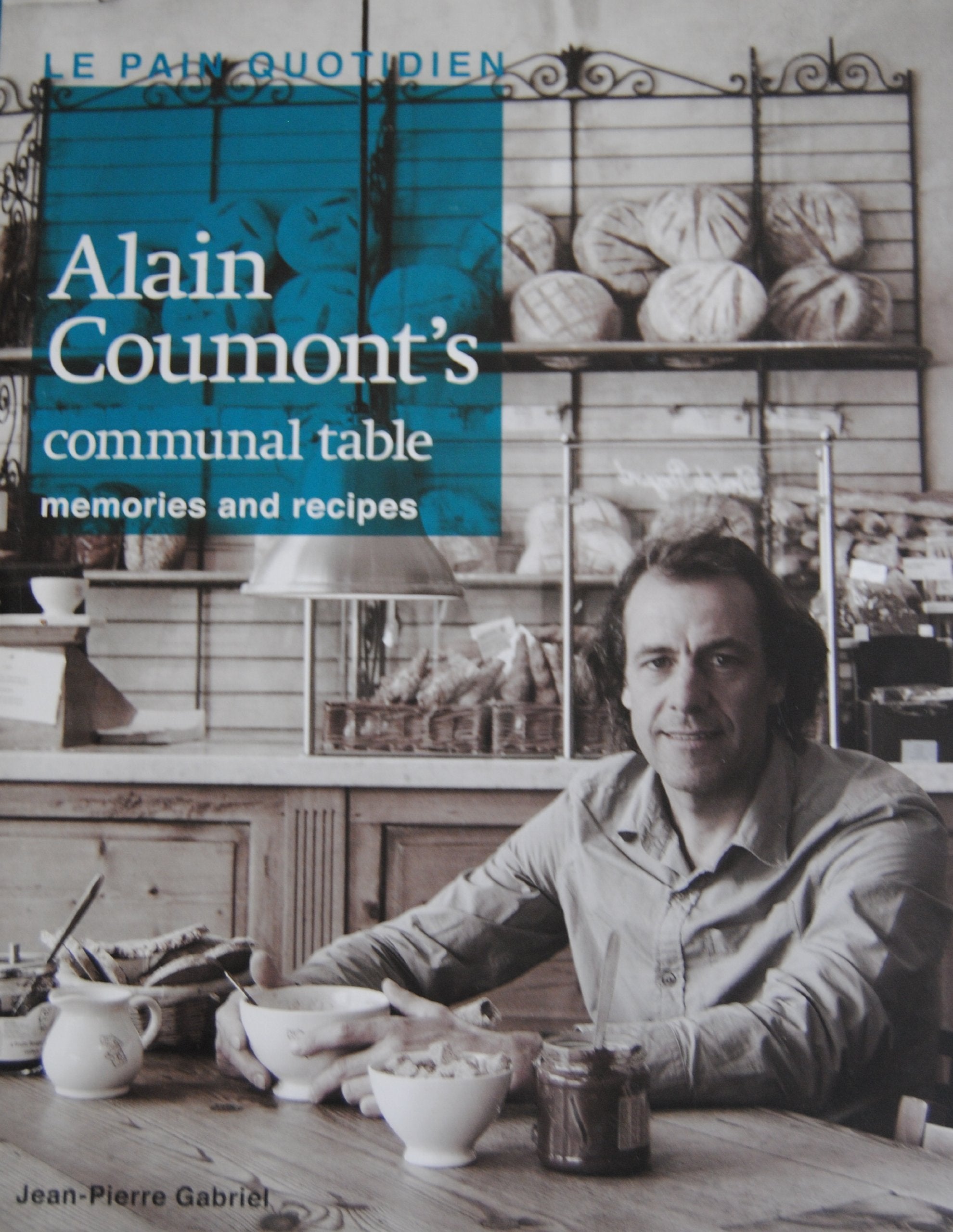 Le Pain Quotidien - Alain Coumont's Communal Table - Memories and Recipes Books
