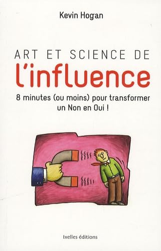 Art et science de l'influence: 8 minutes (ou mins) pour transformer un Non en Oui ! Books