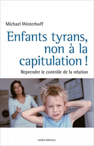 Enfants tyrans, non à la capitulation !: Reprendre le contrôle de la relation ! book
