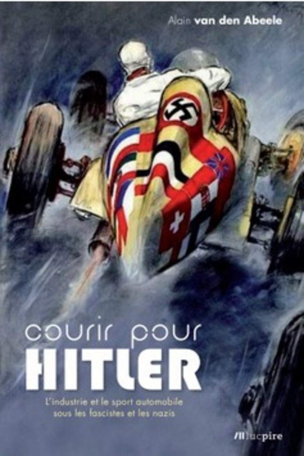 Courir pour Hitler: L'industrie et le sport automobile sous les fascistes et les nazis (1925-1940) Politics & History