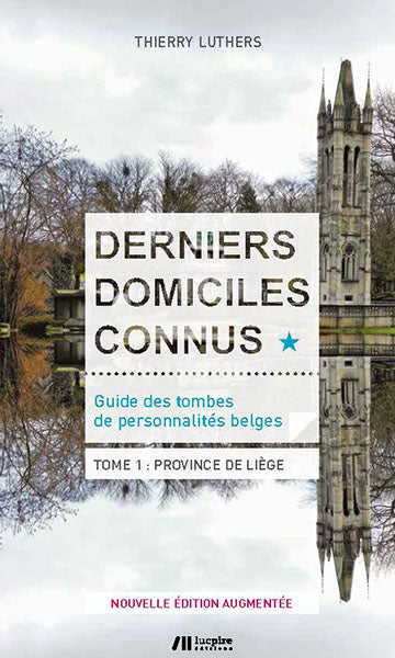 Derniers domiciles connus : guide des tombes de personnalités belges. Vol. 1. Province de Liège Books