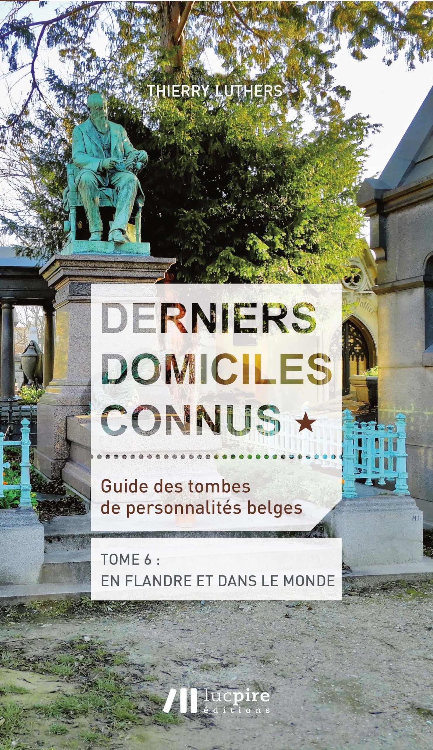 Derniers domiciles connus - Guide des tombes des personnalités belges Tome 6: Tome 6 : en Flandre & dans le monde Leisure, Home & Garden