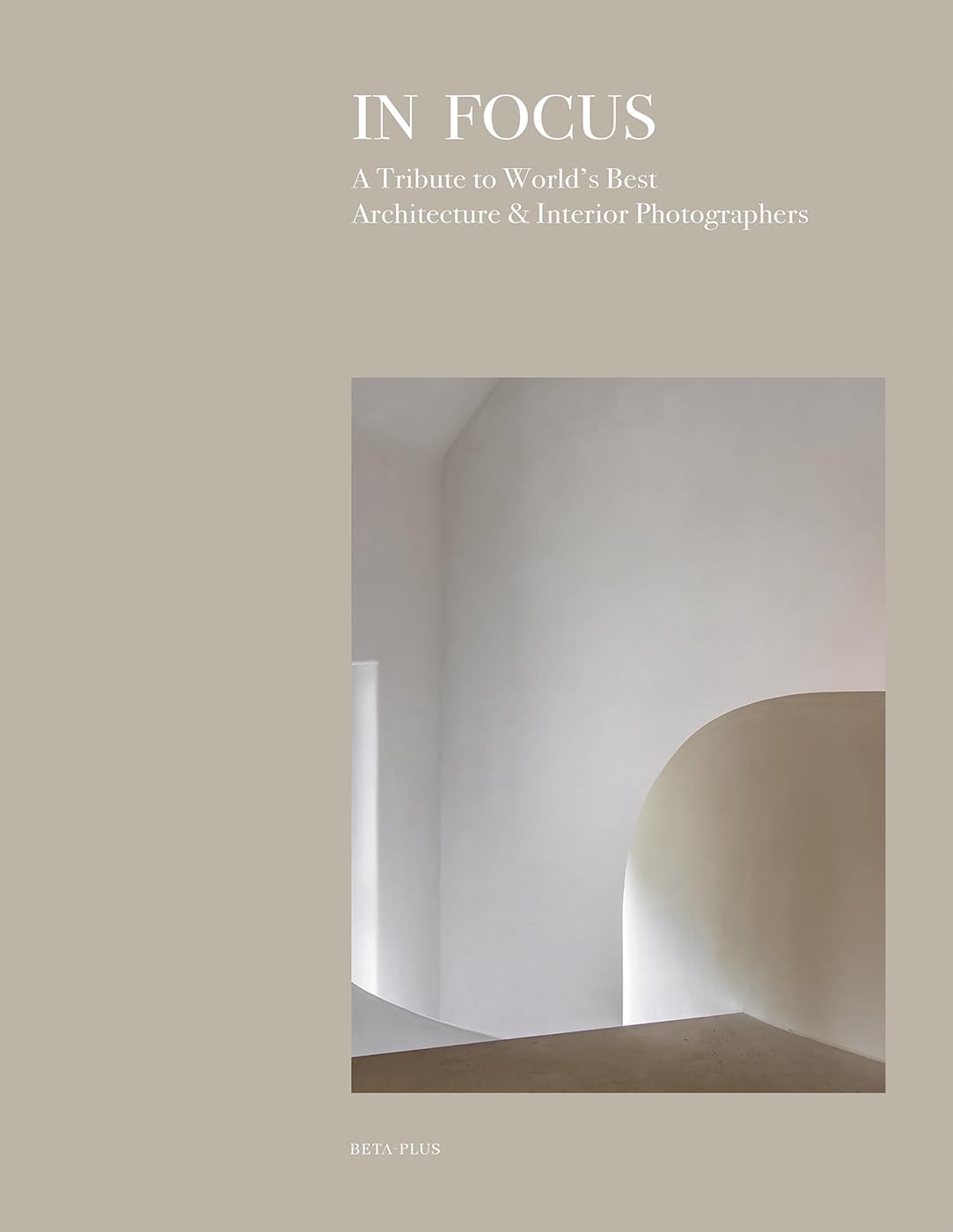 In Focus: A Tribute to World's Best Architecture & Interiors Photographers Architecture