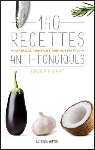 140 recettes anti-fongiques : affamez le candida albicans mais pas vous ! Books