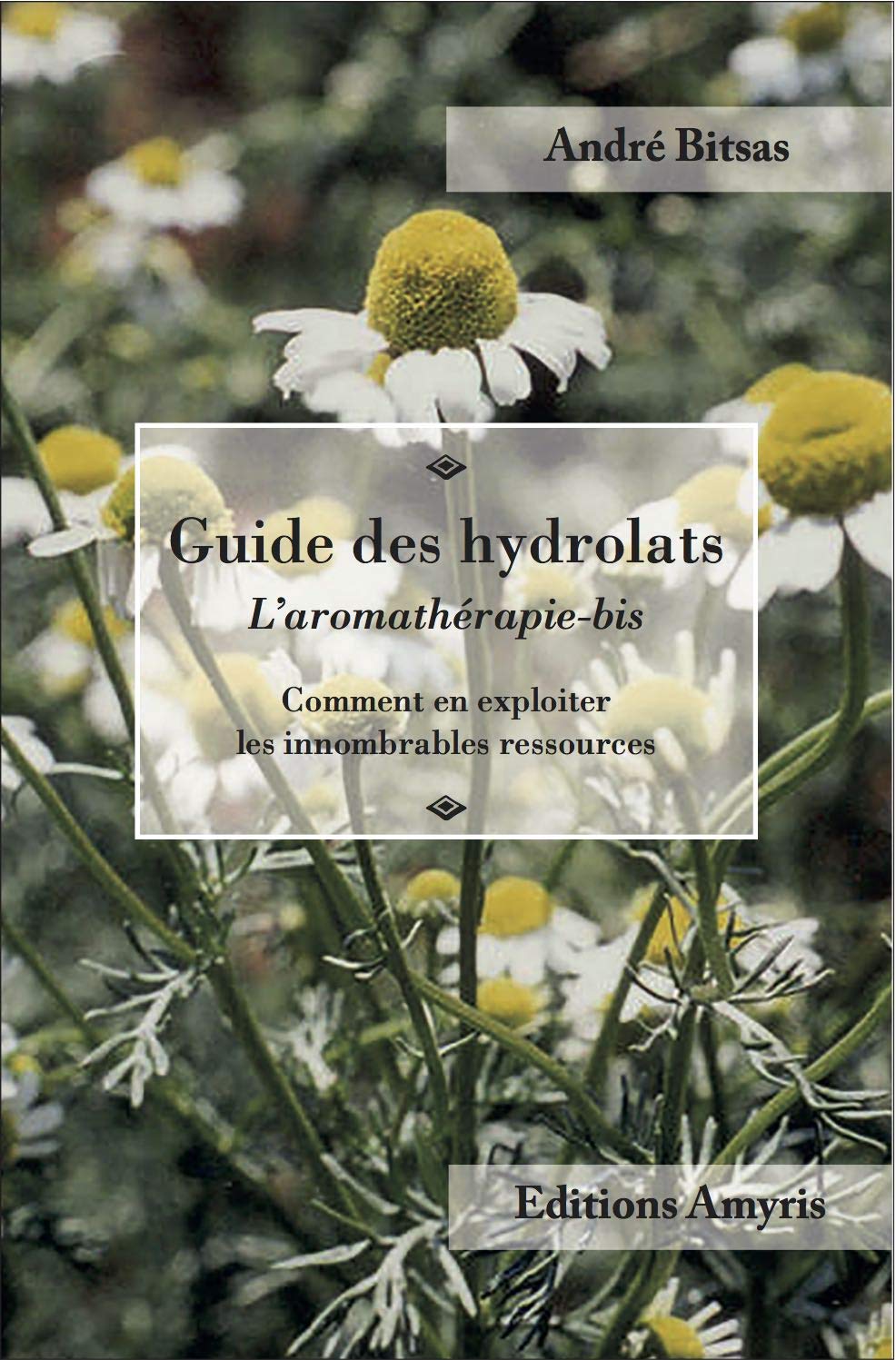 Guide des hydrolats. L'aromathérapie-bis. Comment en exploiter les innombrables ressources (Les guides pratiques ) Health, Nutrition & Fitness