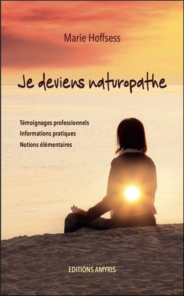 Je deviens naturopathe : témoignages professionnels, informations pratiques, notions élémentaires book