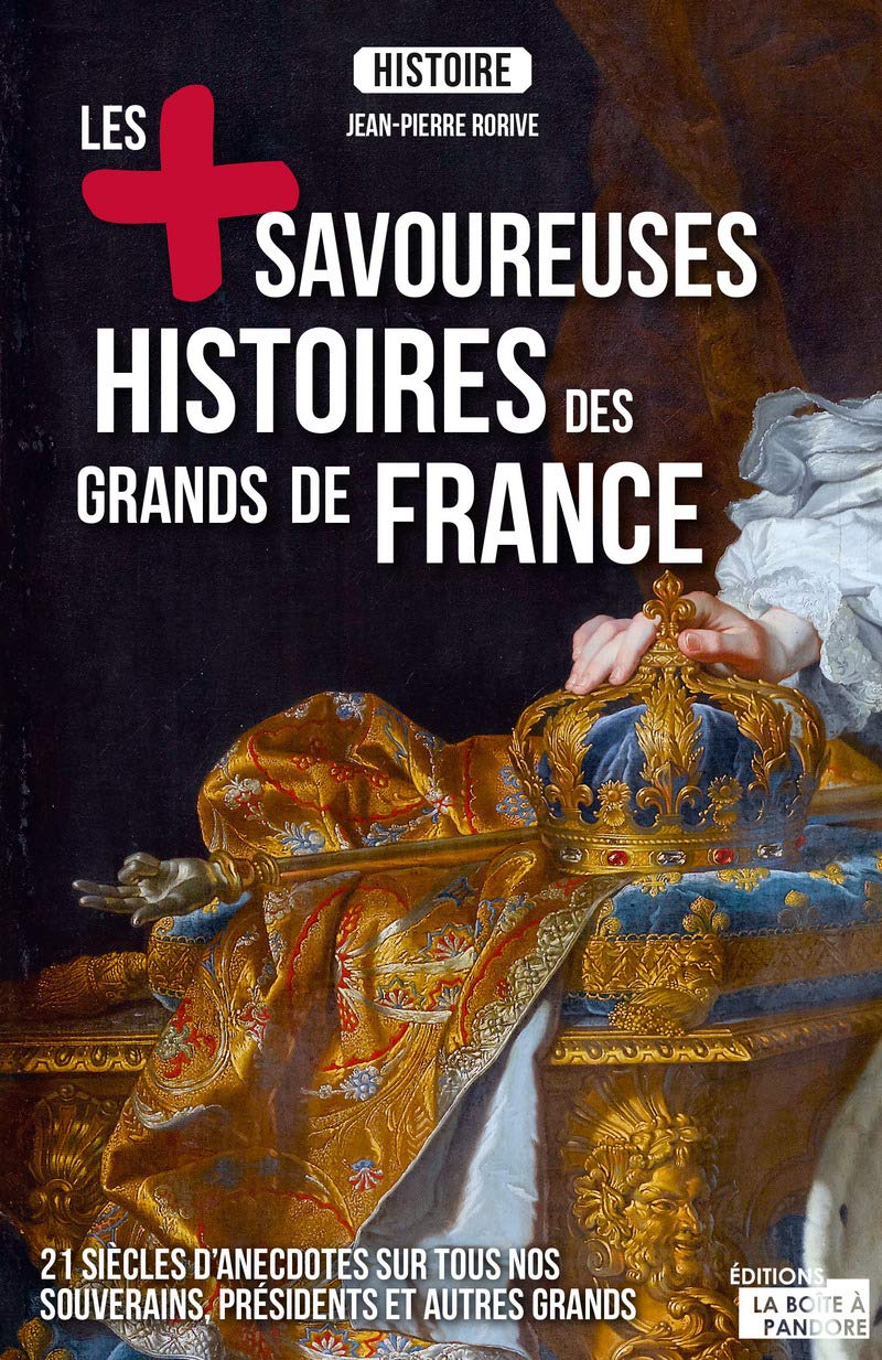 Les + savoureuses histoires des grands de France: 21 anecdotes sur tous nos souverains, présidents et autres grands Books