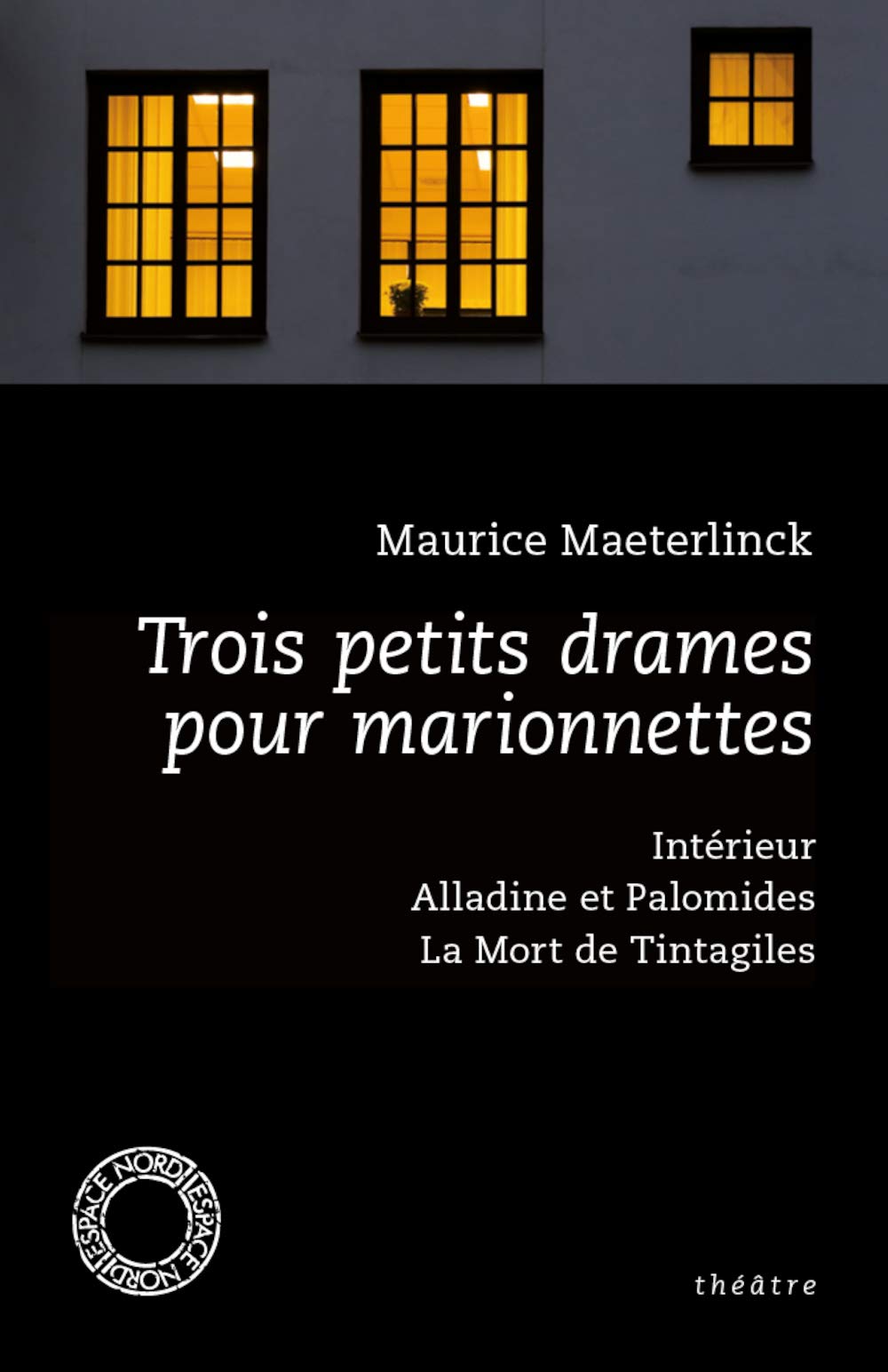 Trois petits drames pour marionnettes: Intérieur ; Alladine et Palomides ; La Mort de Tintagiles Drama