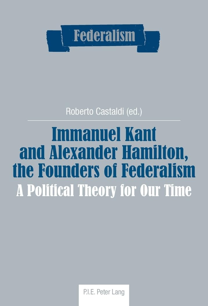 Immanuel Kant and Alexander Hamilton, the Founders of Federalism : A Political Theory for Our Time book
